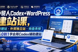外贸人Codex+WordPress建站课，AI建站·外贸独立站·询盘承接，从0到1学会用Codex辅助建站