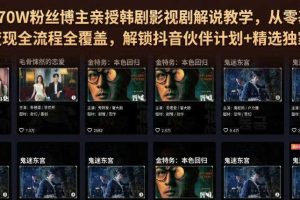 抖音270W粉丝博主亲授韩剧影视剧解说教学，从零基础入门到变现全流程全覆盖，解锁抖音伙伴计划+精选独家收益！