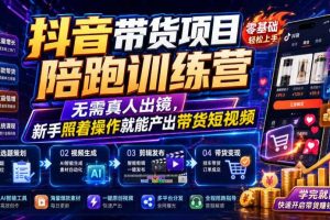 抖音带货项目陪跑训练营，无需真人出镜，新手照着操作就能产出带货短视频
