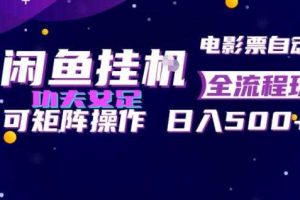 闲鱼挂G卖电影票自动全流程玩法，可矩阵操作，轻松日入500+【揭秘】
