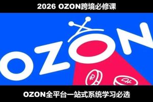 2026最新OZON全流程运营实操跨境电商平台教程，OZON全流程一站式系统学习必修课，从开店到跟卖到精铺