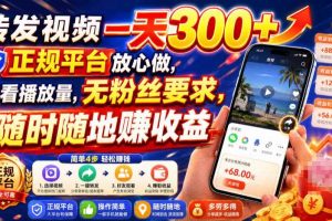 转发视频一天300+，正规平台放心做，不看播放量，无粉丝要求，随时随地賺收益【揭秘】