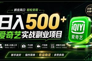 （19505期）普通人必做的爱奇艺赛道变现!稳定日500+,翻身的机会真来了!抓住风口！