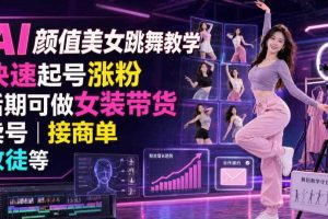 AI颜值美女跳舞教学，快速起号涨粉，后期可做女装带货，卖号，接商单，收徒等