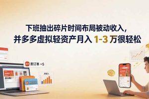 （19573期）下班抽出碎片时间布局被动收入，拼多多虚拟轻资产月入 1-3 万很轻松