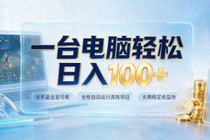 一台电脑轻松日入100+，全职副业皆可做，全程自动运行游戏项目，长期稳定收益快【揭秘】