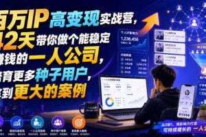 百万IP高变现实战营，42天带你做个能稳定賺钱的一人公司，培育更多种子用户，拿到更大的案例