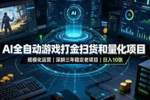 AI全自动游戏打金扫货和量化项目，规模化运营日入10张，深耕三年稳定老项目！【揭秘】