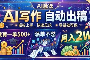 （19614期）AI写作自动出稿，教育一单500+，派单不愁，月入2W