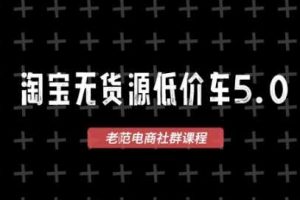 淘宝无货源价车5.0，​2026最新VIP淘宝无货源课程，1688代发，蓝海选品，零成本创业首选（更新26年8月3日）