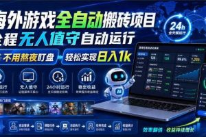 海外游戏全自动搬砖项目,全程无人值守自动运行,不用熬夜盯盘,轻松实现日入1k【揭秘】