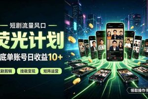 快手短剧荧光计划,全新变现风口,单账号保底日收益10+,长期稳定【揭秘】
