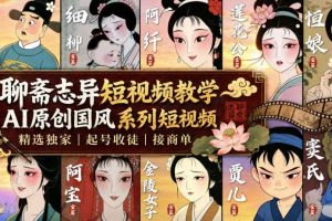 聊斋志异短视频教学,AI原创国风系列短视频,精选独家丨起号收徒丨接商单