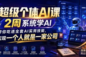 超级个体AI课,2周系统学AI,带你吃透全套AI实用技能,实现一个人就是一家公司