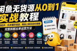 (19891期)闲鱼无货源从0到1实战教程——新店起步、五步循环选品、商品上架及定价策略,完整拆解出单运营方法