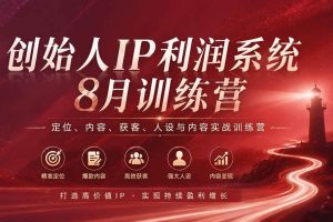 （20025期）创始人IP利润系统8月训练营，定位、内容、获客、人设与内容实战训练营（无水印）