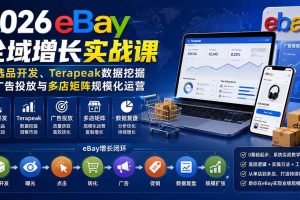 (20023期)2026-Vincent eBay全域增长实战课-无水印:从选品开发、Terapeak数据挖掘到广告投放与多店矩阵规模化运营