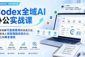 Codex全域AI办公实战课,手把手拆解可直接复用的实战方法,帮助职场人彻底摆脱低效办公,实现工作降本增效