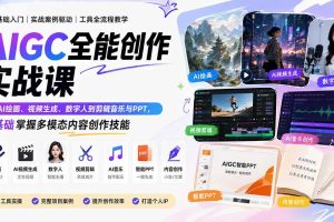 （20065期）AIGC全能创作实战课：从AI绘画、视频生成、数字人到剪辑音乐与PPT，零基础掌握多模态内容创作技能