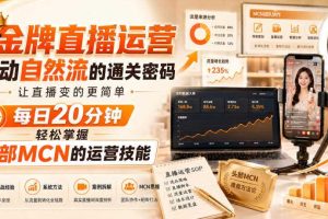 金牌直播运营撬动自然流的通关密码,让直播变的更简单,每日20分钟,轻松掌握头部MCN的运营技能