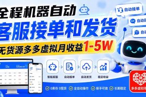 （20132期）全程机器自动客服接单和发货，无货源多多虚拟月收益1-5W