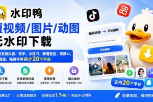 (20166期)水印鸭–短视频/图片/动图无水印下载,更新支持抖音、快手,小红书,新增豆包、即梦ai、qq频道、视频号等共20个平台