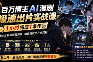 (20173期)百万博主AI漫剧极速出片实战课:1小时产出条作品,从脚本分镜到画面剪辑,跑通高效生产全流程