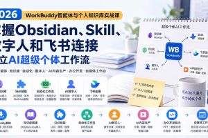 (20169期)2026 WorkBuddy智能体与个人知识库实战课:掌握Obsidian、Skill、数字人和飞书连接,建立AI超级个体工作流