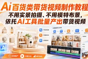 Ai百货类带货视频制作教程，不用实景拍摄、不用模特布景，依托AI工具批量产出带货视频