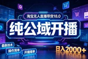 淘宝无人直播带货，公域+私域实时更新迭代玩法，稳定开播变现，一台电脑即可搭建一个日不落直播间【揭秘】