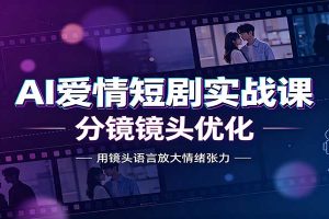 AI爱情短剧实战课:故事剧本创作,分镜镜头优化,智能体提示词
