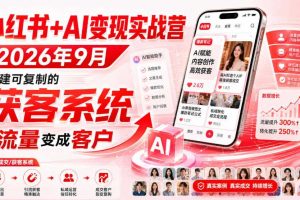 小红书+AI变现实战营2026年9月,搭建可复制的获客系统,把流量变成客户!