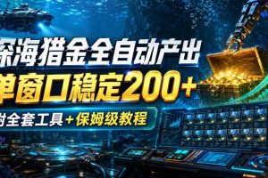 深海猎金全自动产出，单窗口稳定200+，附全套工具+保姆级教程【揭秘】