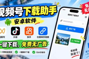 (20261期)视频号下载助手,安卓软件。视频号/抖音/快手/任意网页视频。一键下载,免费无广告