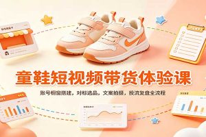 零基础童鞋短视频带货课:账号橱窗搭建,对标选品,文案拍摄,投流复盘全流程