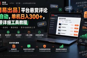 【网易出品】平台悬赏评论全自动,单机日入300+,附带详细工具教程【揭秘】
