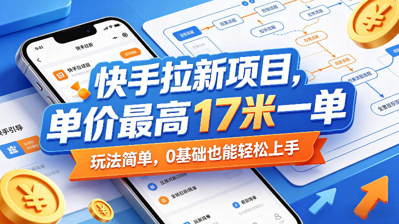 快手拉新项目,单价最高17米一单,玩法简单,0基础也能轻松上手(更新09月16日)