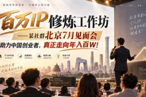百万IP修炼工作坊——某社群北京7月见面会，助力中国创业者，真正走向年入百W!