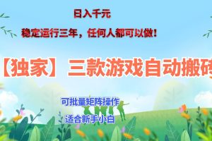 （20536期）三款游戏搬砖賺钱计划 ，日入千元，可批量矩阵操作适合新手小白！
