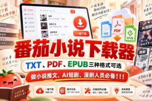番茄小说下载器,TXT、PDF、EPUB三种格式可选,做小说推文、AI短剧、漫剧人员必备!!!